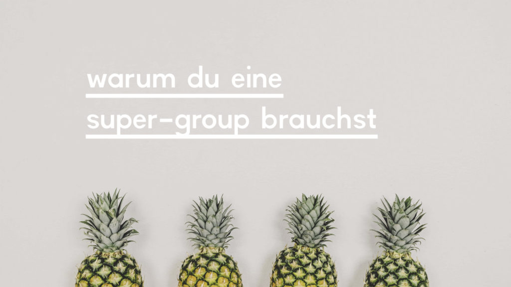 Headerbild zum Blogpost "Warum du eine Super-Group brauchst"